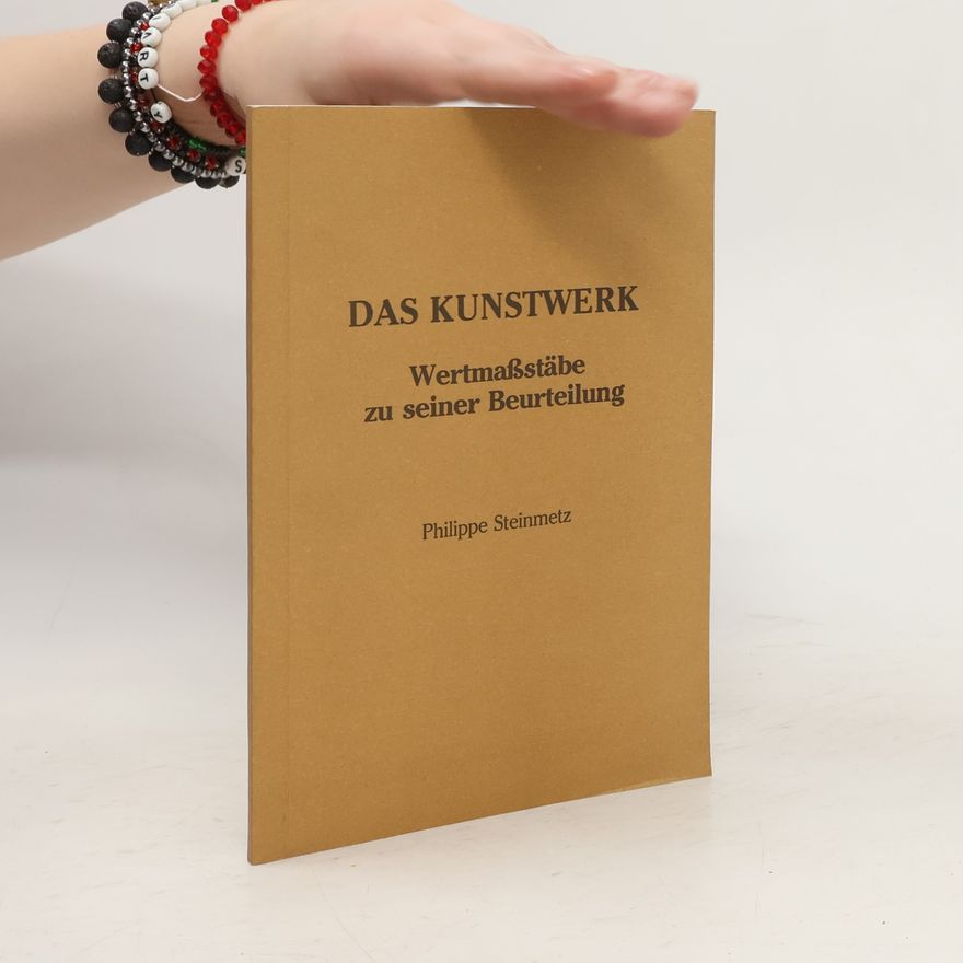 Philippe Steinmetz Das Kunstwerk. Wertmaßstäbe zu seiner Beurteilung