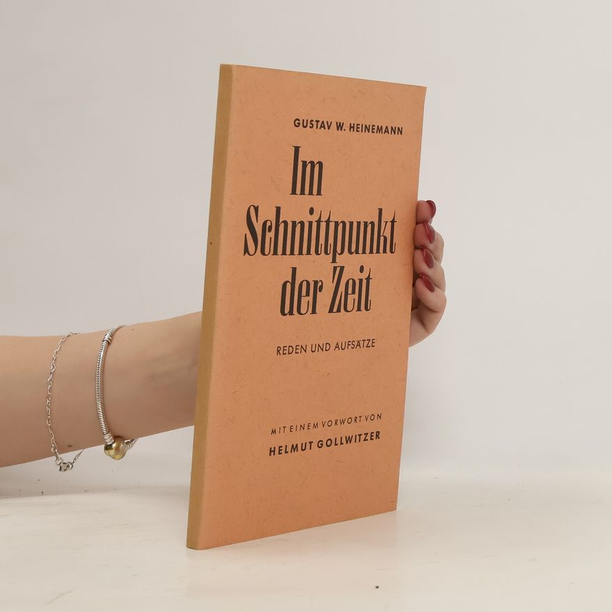 Gustav Heinemann Im Schnittpunkt der Zeit. Reden und Aufsätze