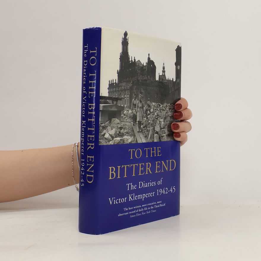 Autorenkollektiv To the Bitter End. The Diaries of Victor Klemperer 1942-1945