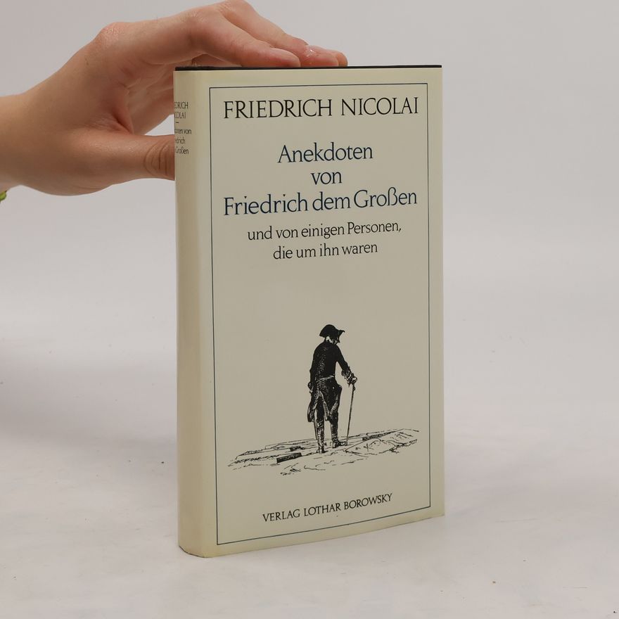 Christoph Friedrich Nicolai Anekdoten von Friedrich dem Großen und von einigen Personen, die um ihn waren