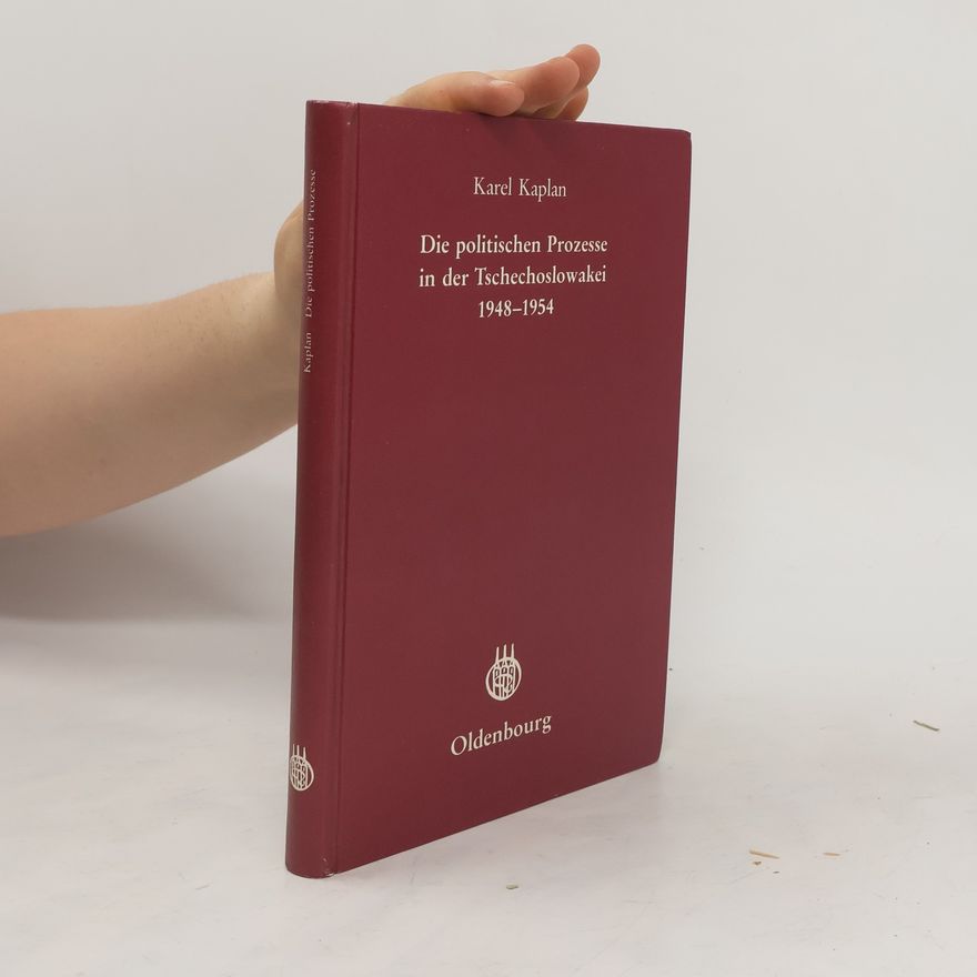 Karel Kaplan Die politischen Prozesse in der Tschechoslowakei 1948 - 1954