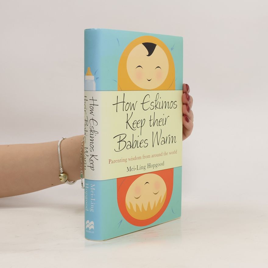 Mei Ling Hopgood How Eskimos keep their babies warm : parenting wisdom from around the world