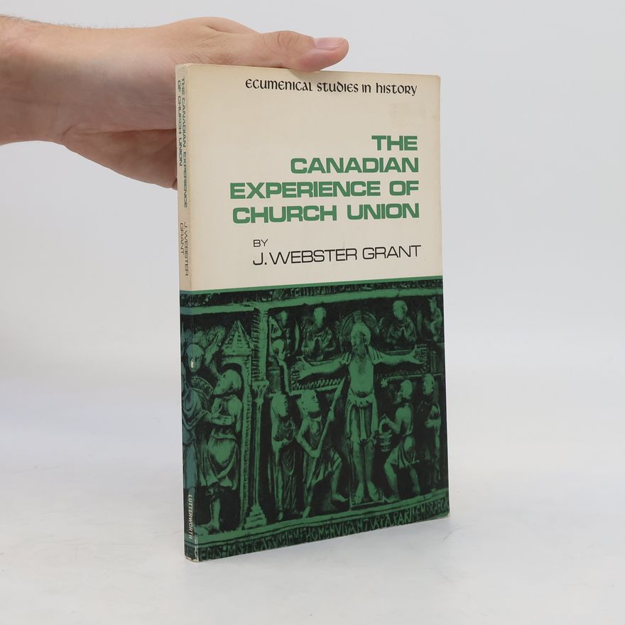 John Webster Grant The Canadian Experience of Church Union