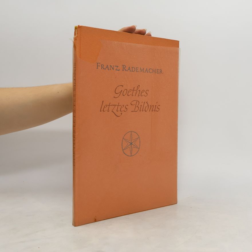 Franz Rademacher Goethes letztes Bildnis