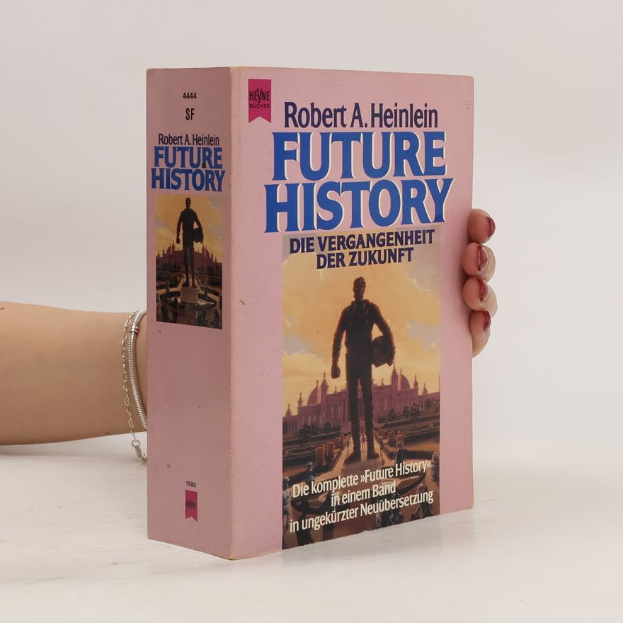 Robert A. Heinlein Future History. Die Vergangenheit der Zukunft