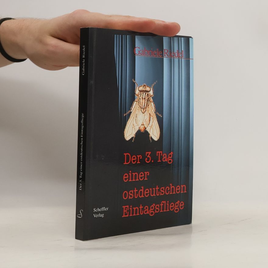 Gabriele Riedel Der 3. Tag einer ostdeutschen Eintagsfliege