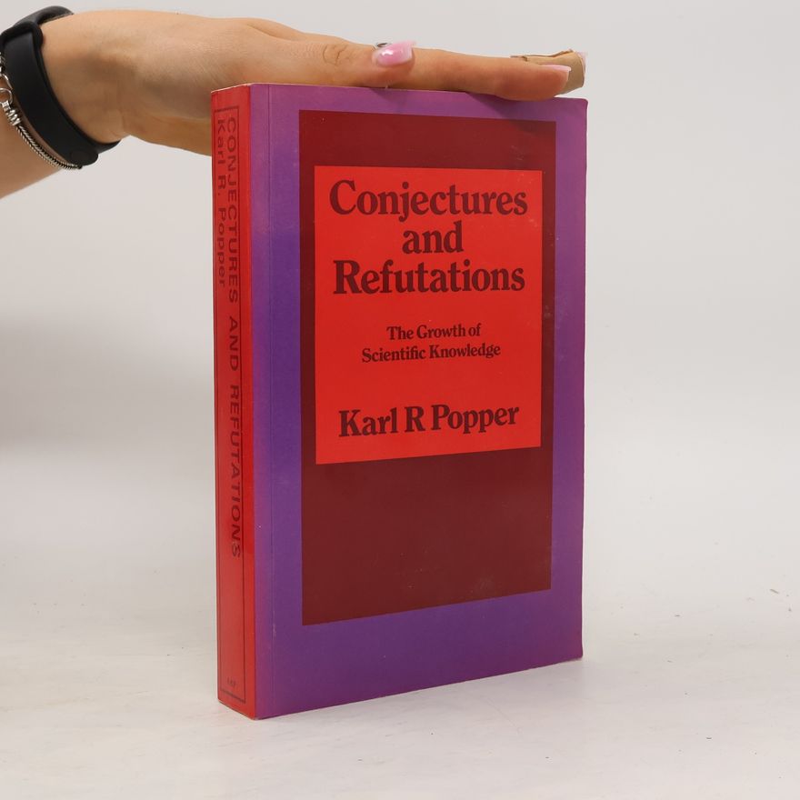 Karl Popper Conjectures and refutations : the growth of scientific knowledge