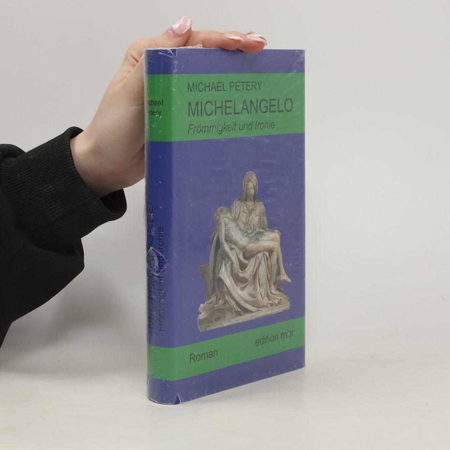 Michael Petery Michelangelo- Frömmigkeit und Ironie. Ein biographischer Roman