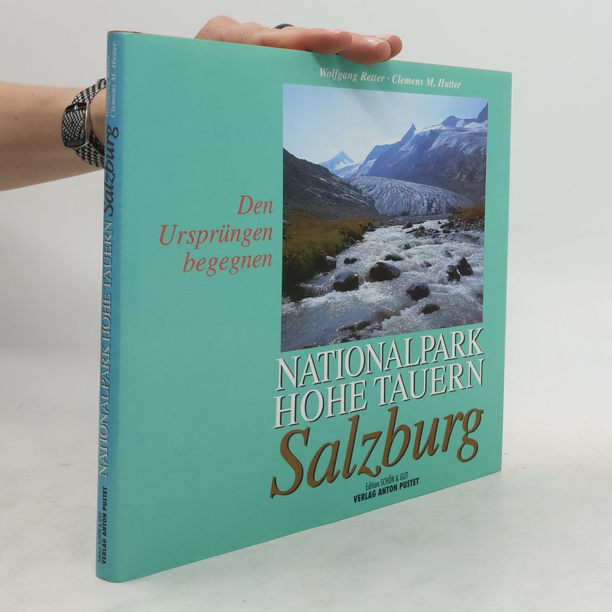 Wolfgang Retter Nationalpark Hohe Tauern: Salzburg. Den Ursprüngen begegnen