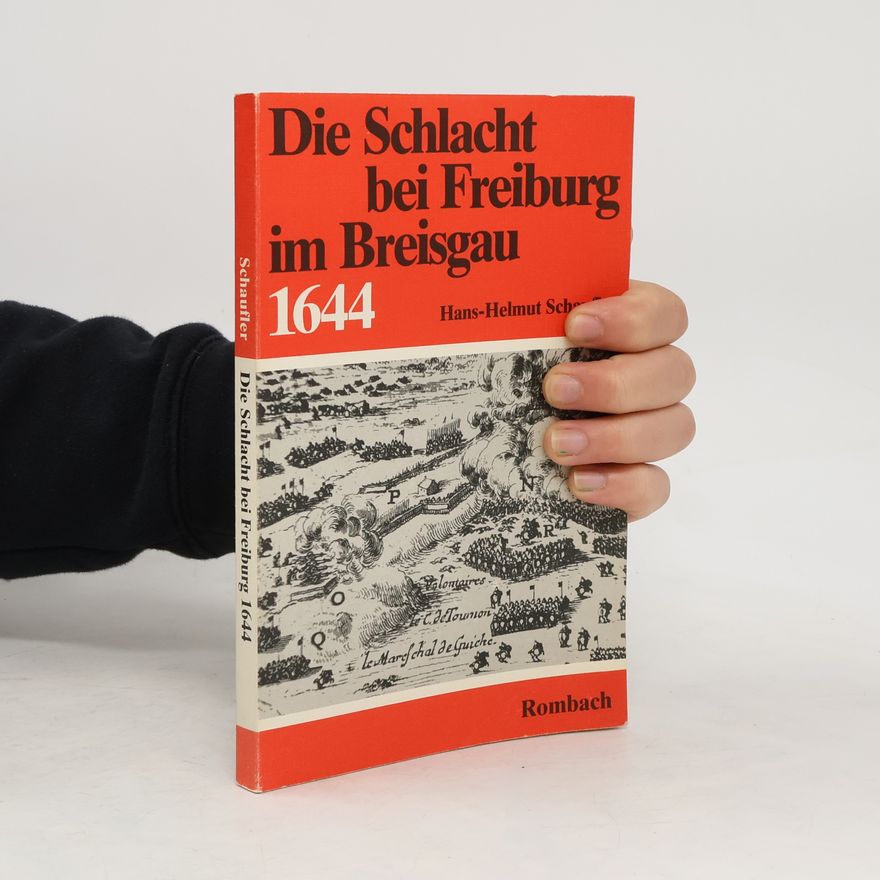 Hans-Helmut Schaufler Die Schlacht bei Freiburg im Breisgau 1644 [sechzehnhundertvierundvierzig]
