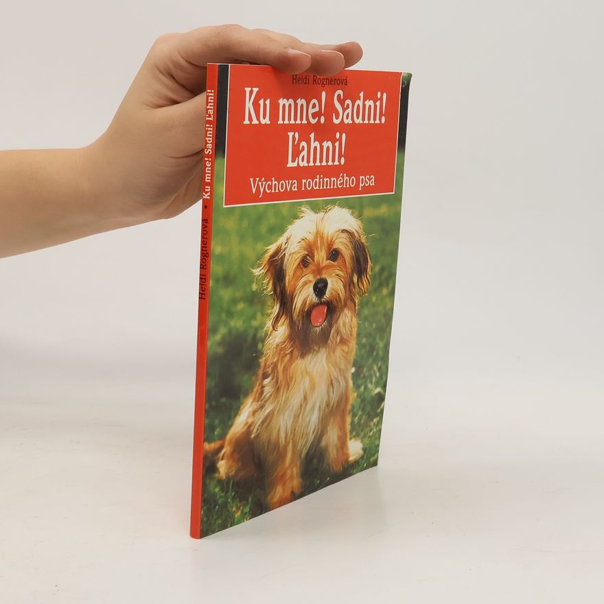 Heidi Rogner Ku mne! Sadni! L'ahni! Výchova rodinného psa