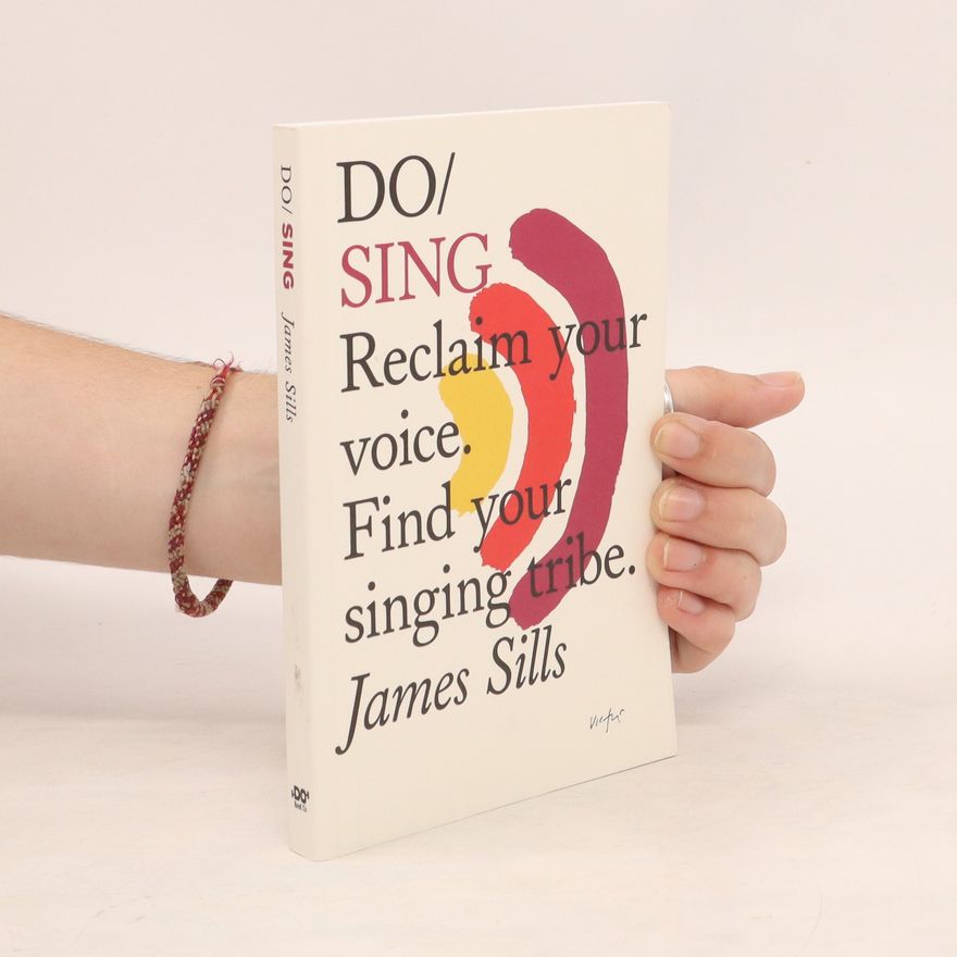 James Sills Do sing: Reclaim your voice, find your singing tribe