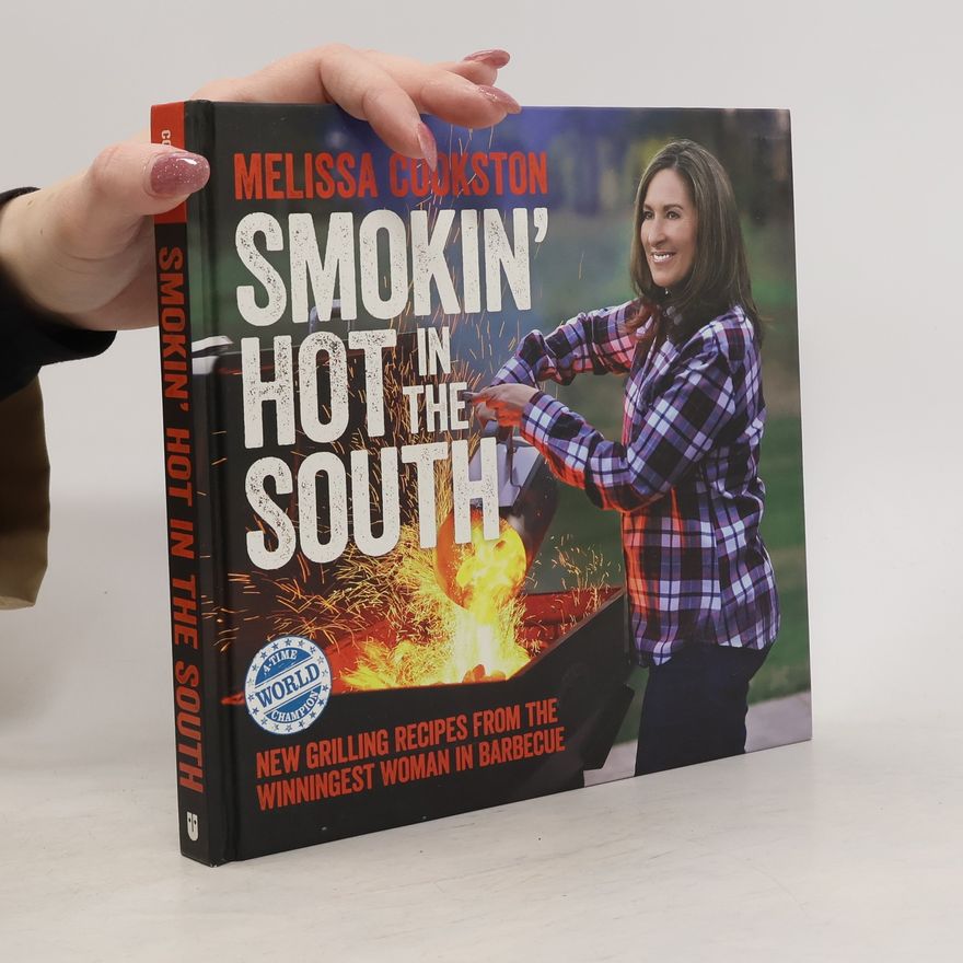 Melissa Cookston Smokin' Hot in the South: New Grilling Recipes from the Winningest Woman in Barbecue