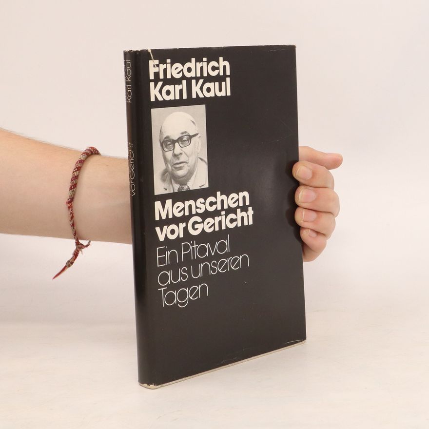 Friedrich Karl Kaul Menschen vor Gericht. Ein Pitaval aus unseren Tagen