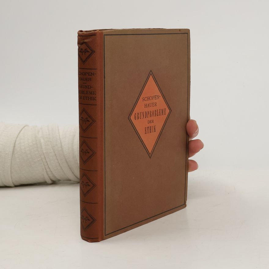 Arthur Schopenhauer Die beiden Grundprobleme der Ethik, behandelt in zwei akademischen Preisschriften