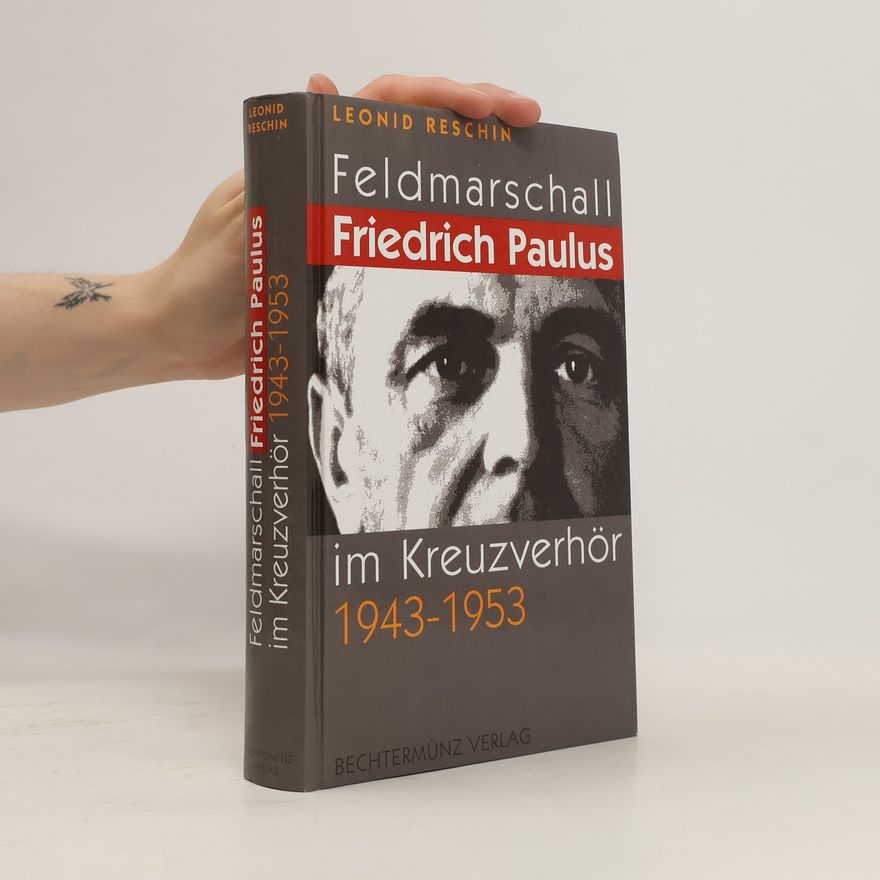 Leonid Rešin Feldmarschall Friedrich Paulus im Kreuzverhör 1943 - 1953
