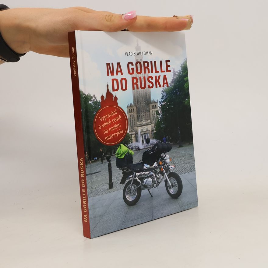 Vladislav Toman Na Gorille do Ruska: Vyprávění o velké cestě na malém motocyklu