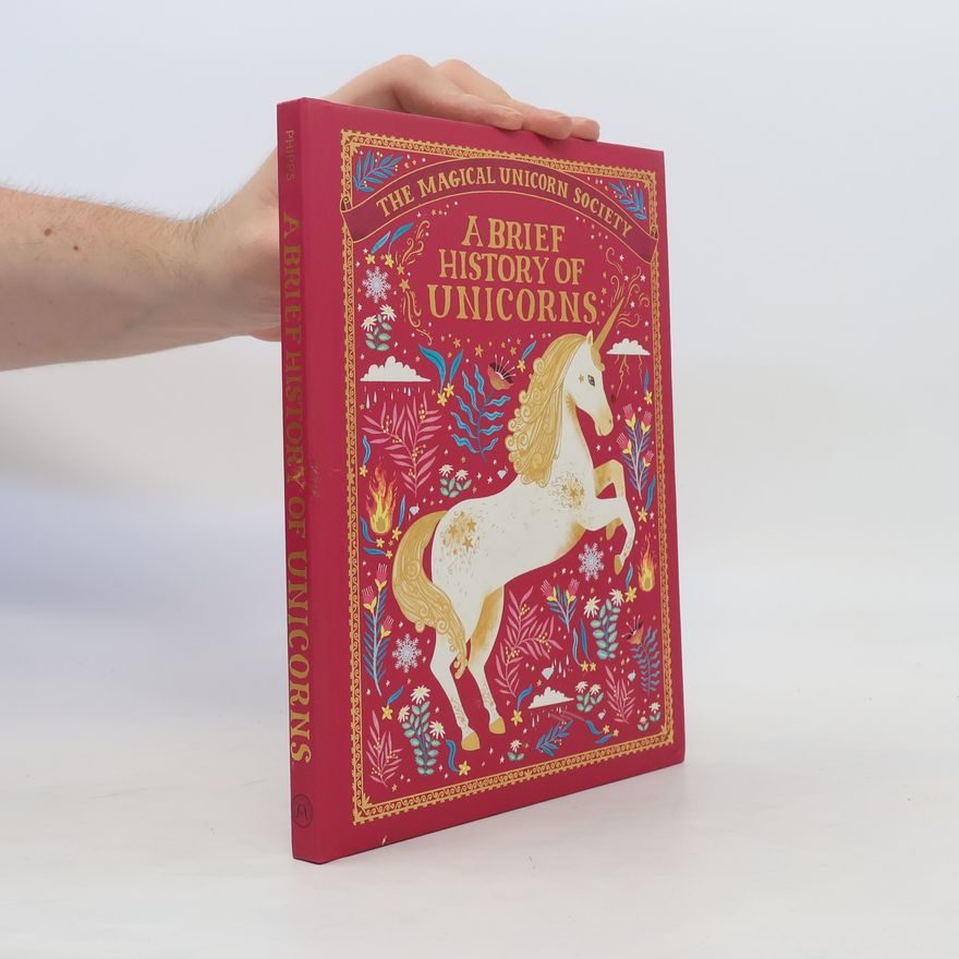 Selwyn E. Phipps The Magical Unicorn Society: A Brief History of Unicorns