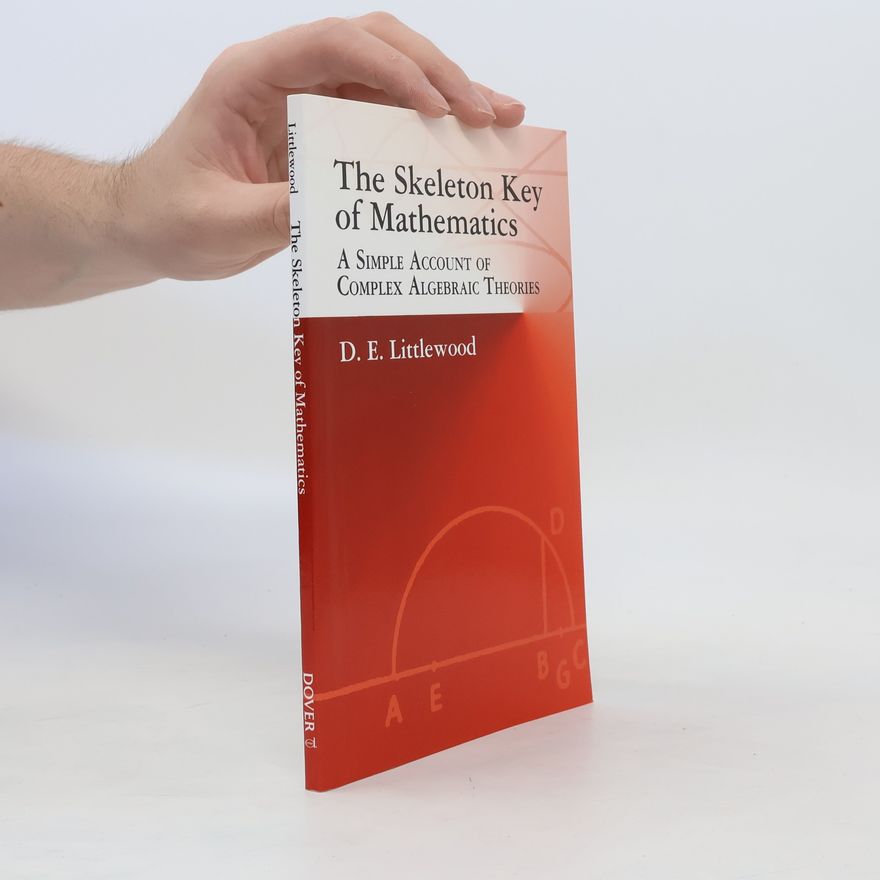 Dudley Ernest Littlewood The Skeleton Key of Mathematics. A Simple Account of Complex Algebraic Theories