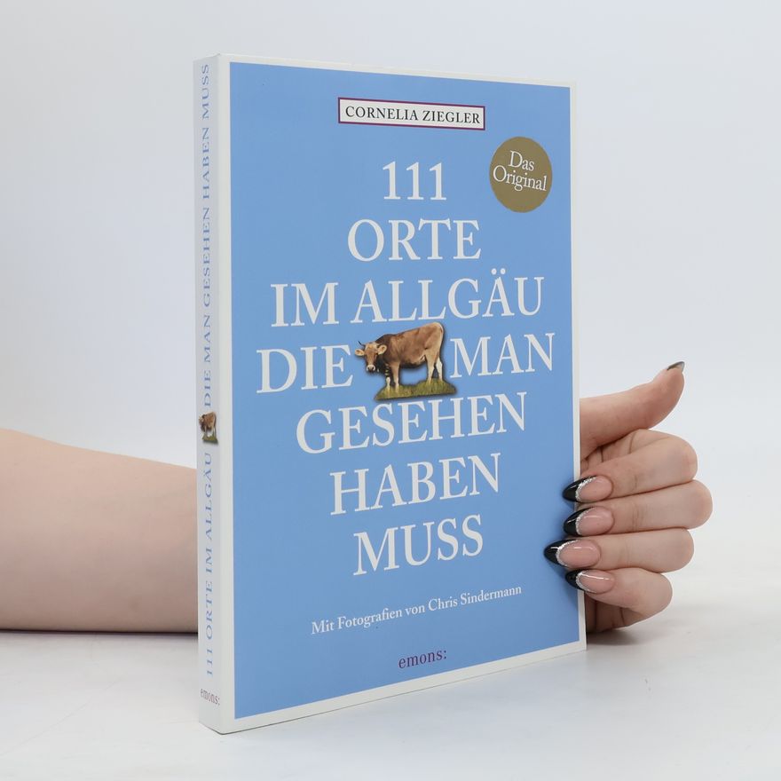 Cornelia Ziegler 111 Orte im Allgäu, die man gesehen haben muss