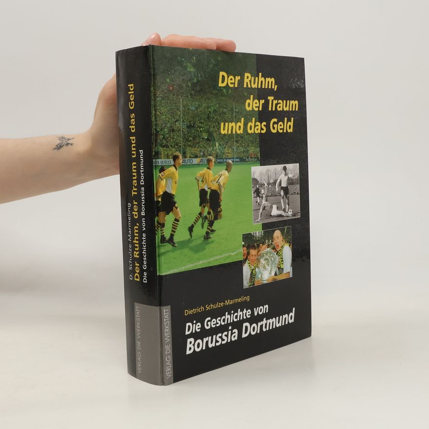 Dietrich Schulze-Marmeling Der Ruhm, der Traum und das Geld