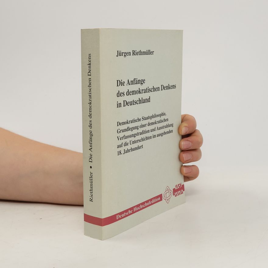 Jürgen Riethmüller Die Anfänge des demokratischen Denkens in Deutschland