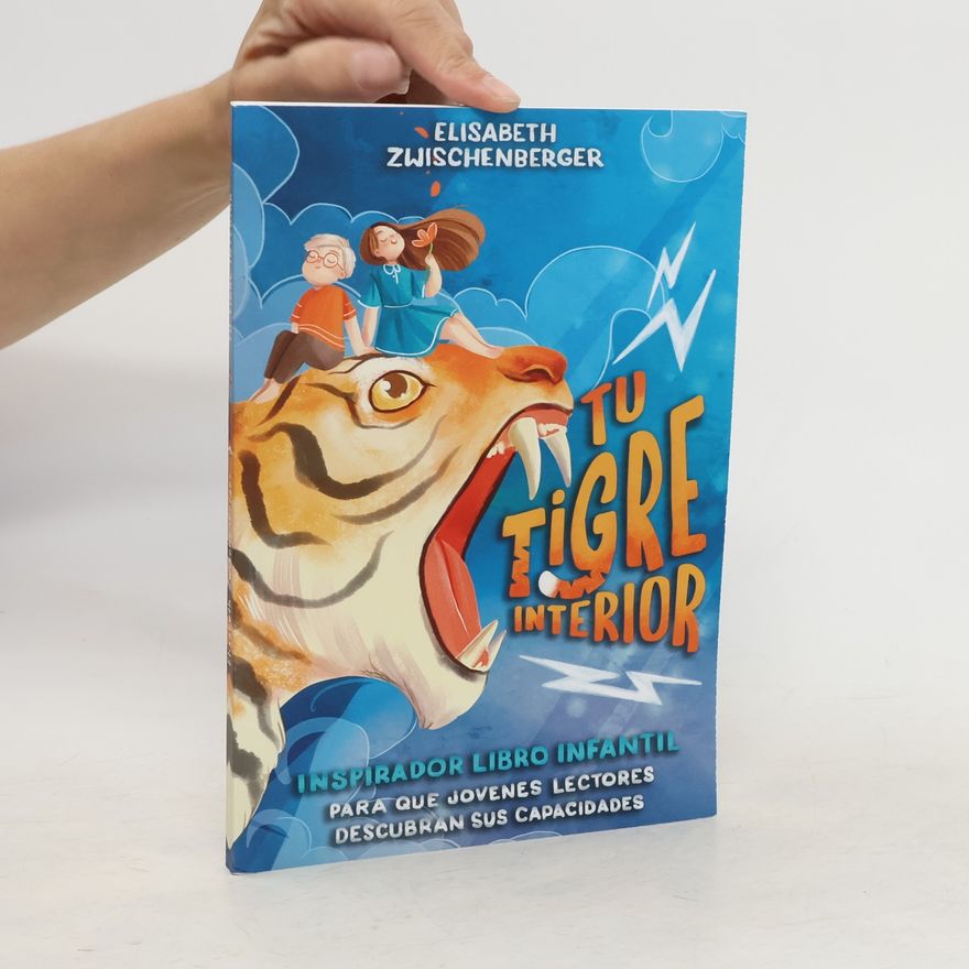 Elisabeth Zwischenberger Tu tigre interior. Inspirador libro infantil para que jóvenes lectores descubran sus capacidades