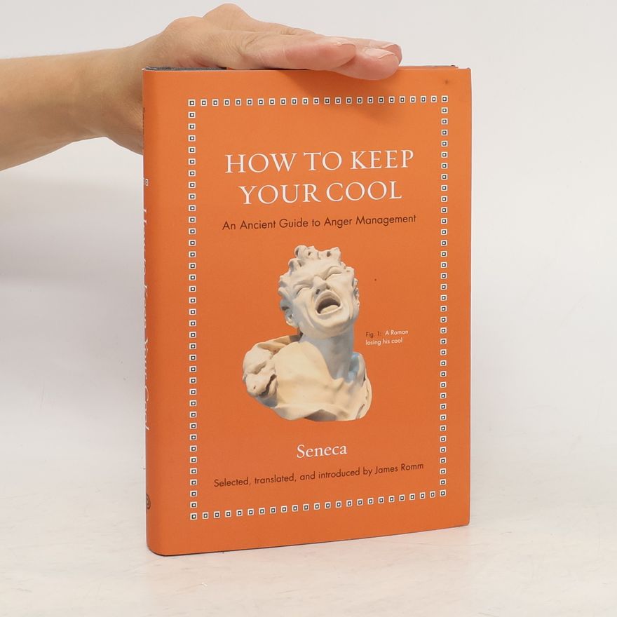 Lucius Annaeus Seneca How to Keep Your Cool