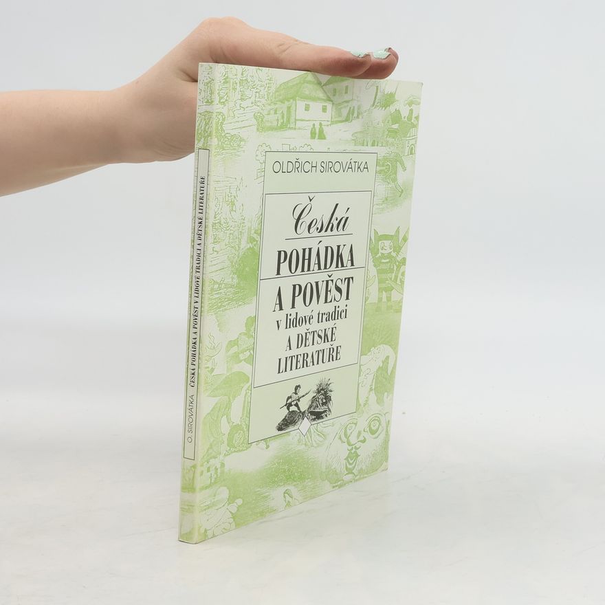 Oldřich Sirovátka Česká pohádka a pověst v lidové tradici a dětské literatuře