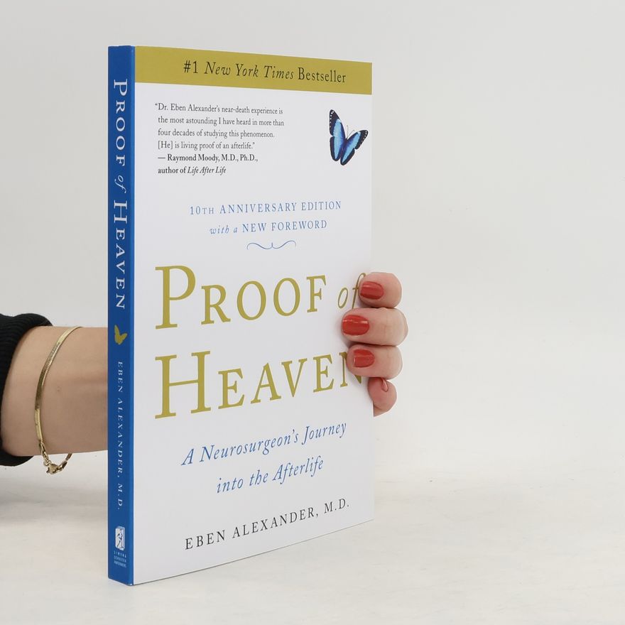 Eben Alexander Proof of Heaven : a neurosurgeon's journey into the afterlife