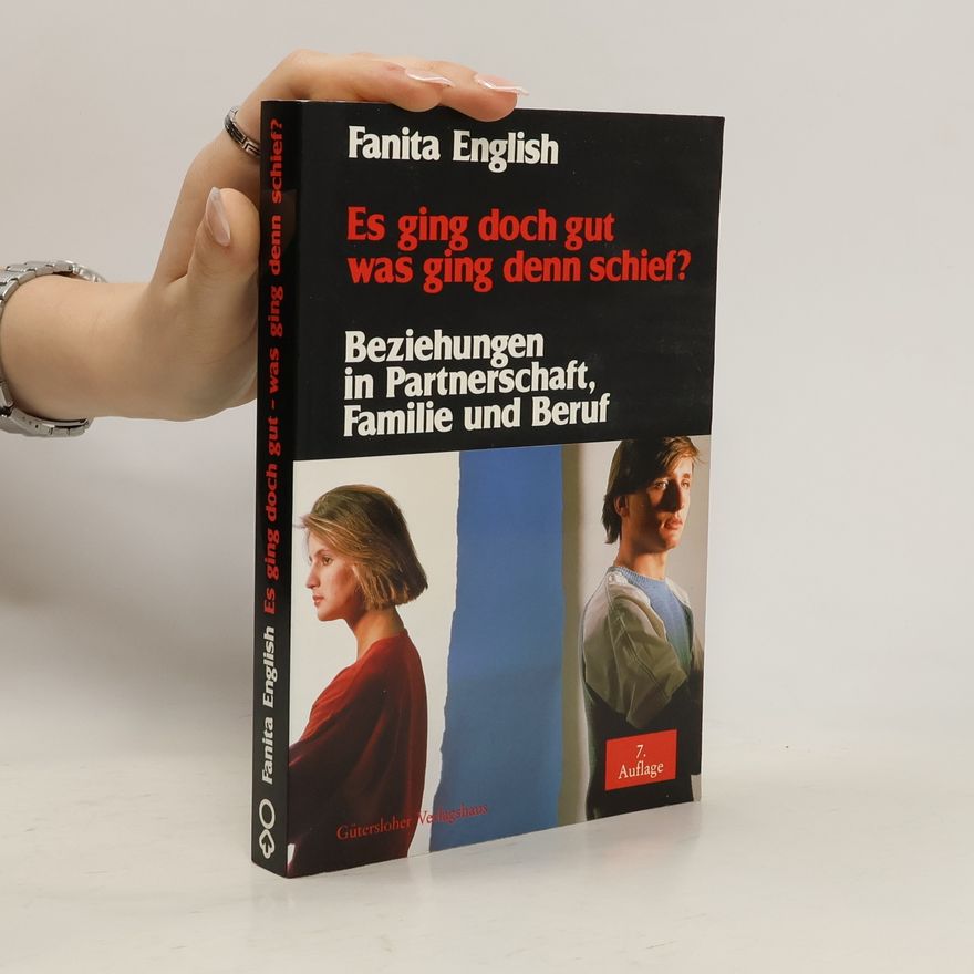 Fanita English Es ging doch gut, was ging denn schief? Beziehungen in Partnerschaft, Familie und Beruf.