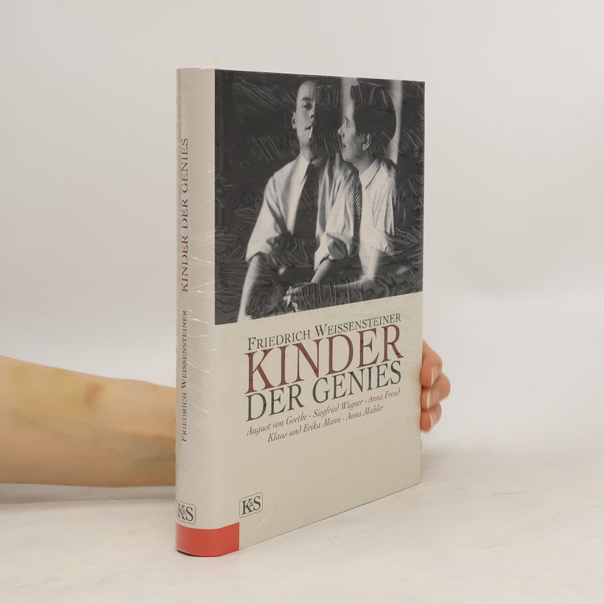 Friedrich Weissensteiner Kinder der Genies. Leben im Schatten des Ruhmes. August von Goethe - Siegfried Wagner - Anna Freud - Klaus und Erika Mann - Anna Mahler