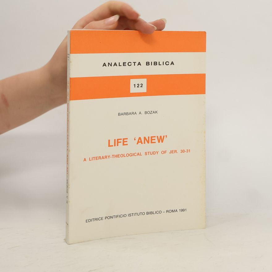 Barbara A. Bozak Life Anew. A Literary-theological Study of Jer. 30-31