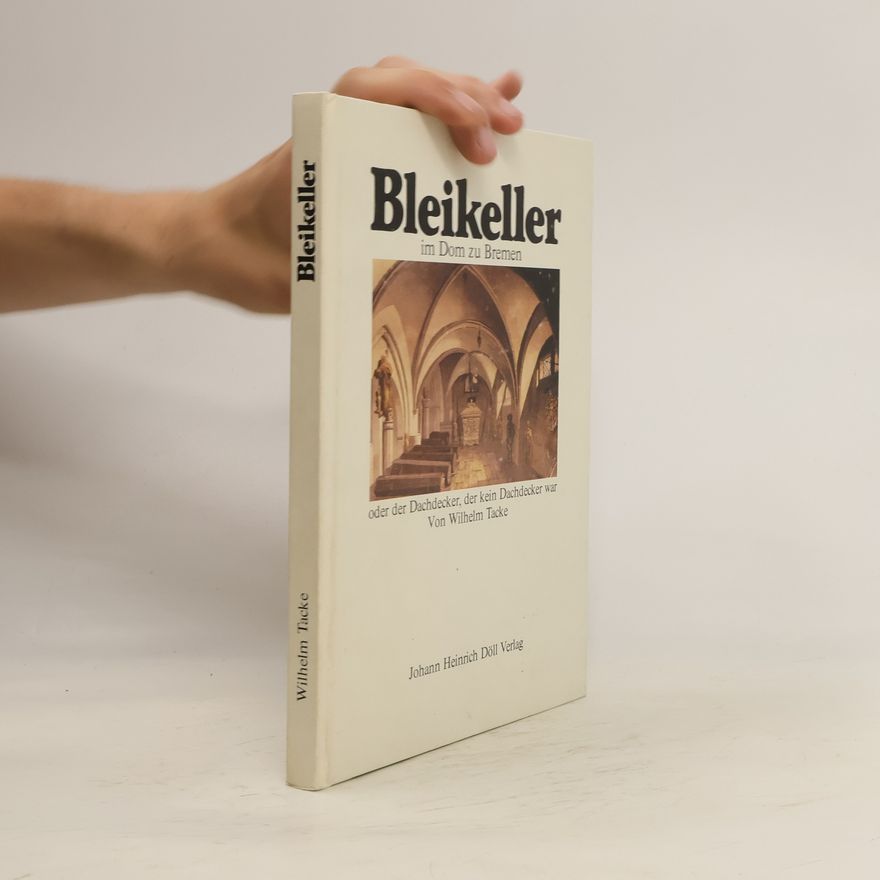Wilhelm Tacke Der Bleikeller im Bremer Dom oder der Dachdecker, der kein Dachdecker war