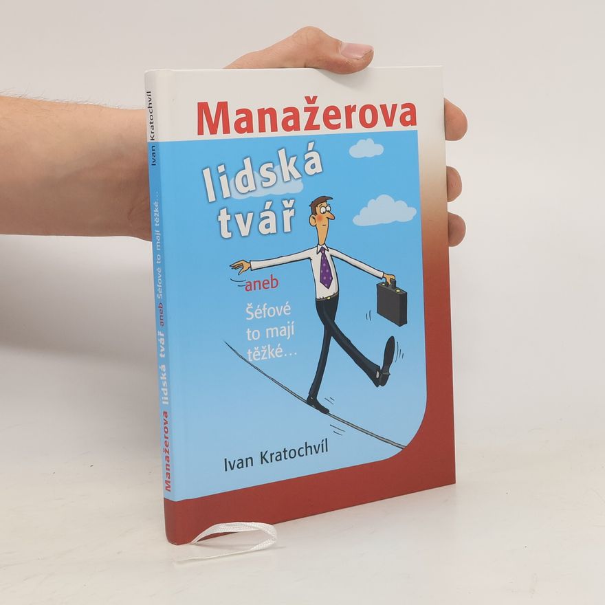 Ivan Kratochvíl Manažerova lidská tvář, aneb, Šéfové to mají těžké