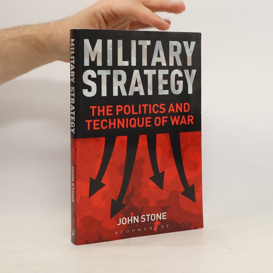 John Stone Military Strategy: The Politics and Technique of War