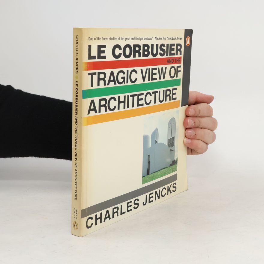 Charles Jencks Le Corbusier and the Tragic View of Architecture