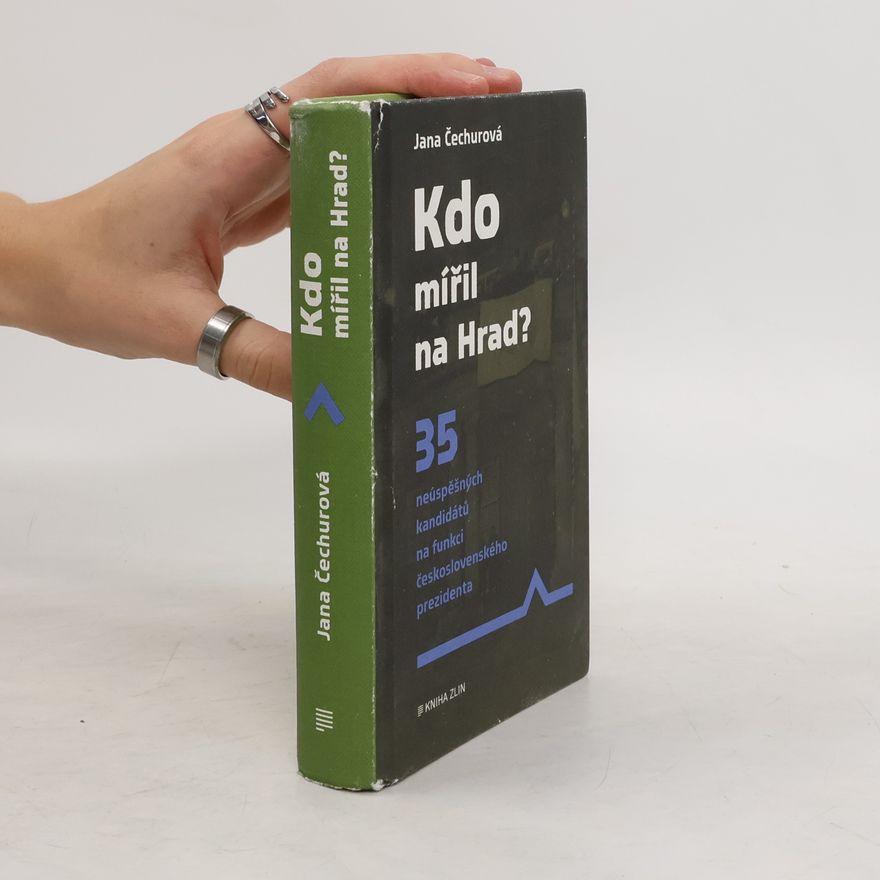 Jana Čechurová Kdo mířil na Hrad? : 35 neúspěšných kandidátů na funkci československého prezidenta