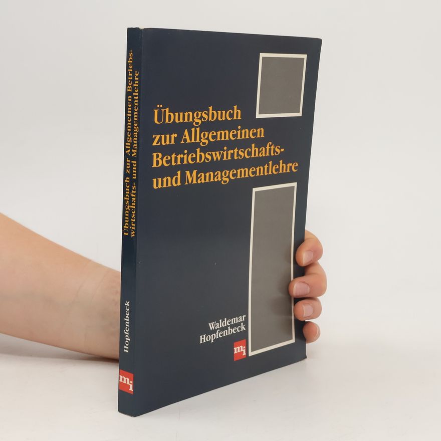 Waldemar Hopfenbeck Übungsbuch zur allgemeinen Betriebswirtschafts- und Managementlehre