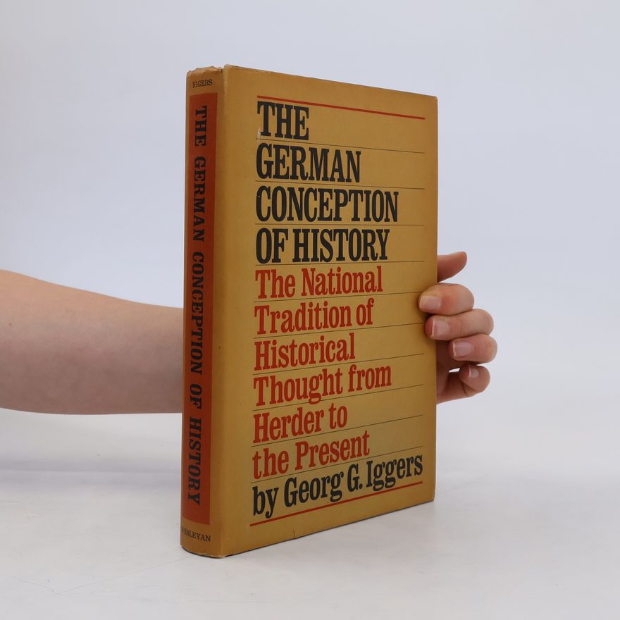 Georg G. Iggers The German Conception of History. The National Tradition of Historical Thought from Herder to the Present