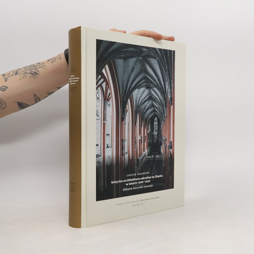 Jakub Adamski Gotycka architektura sakralna na Śląsku w latach 1200-1420. Główne kierunki rozwoju
