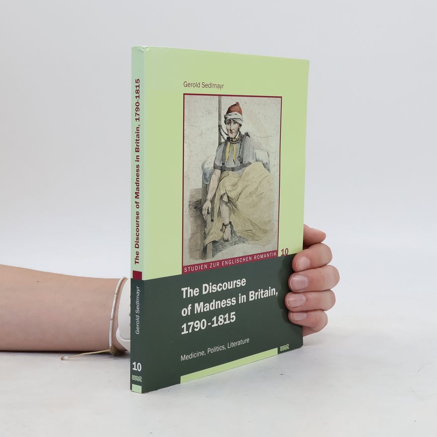 Gerold Sedlmayr The discourse of madness in Britain, 1790 - 1815