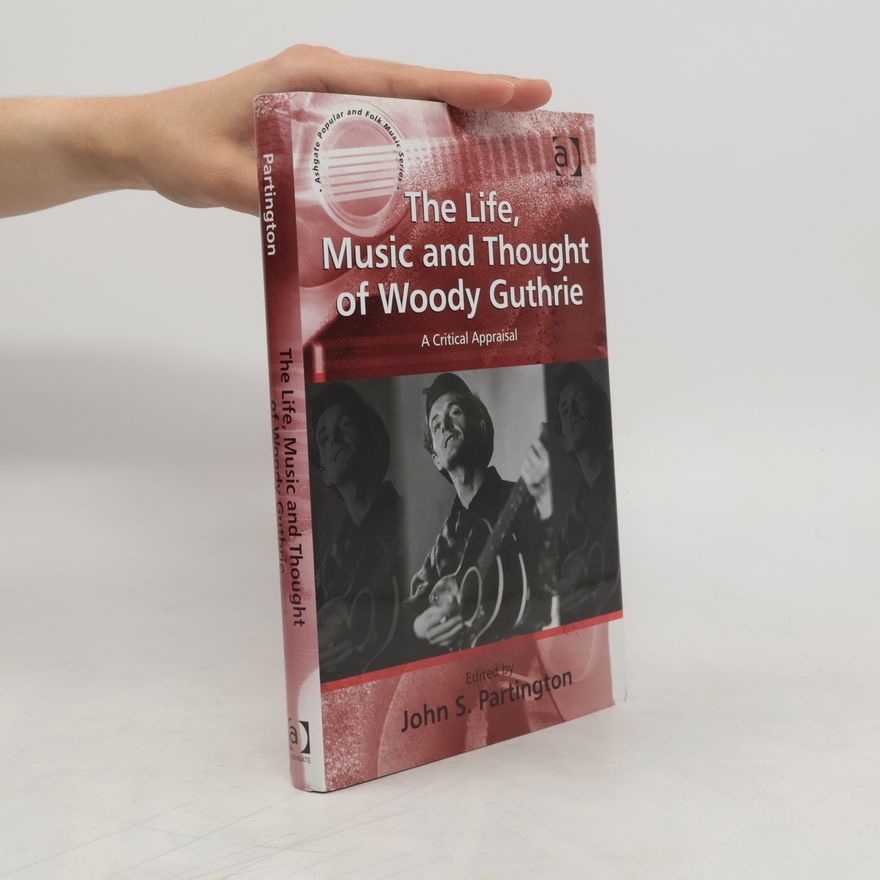 John S. Partington The Life, Music and Thought of Woody Guthrie