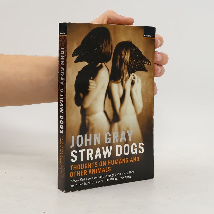 John Gray Straw dogs : thoughts on humans and other animals