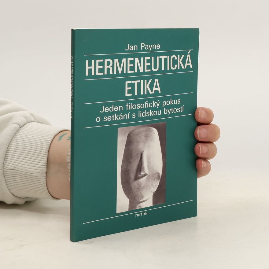 Jan Payne Hermeneutická etika : jeden filosofický pokus o setkání s lidskou bytostí