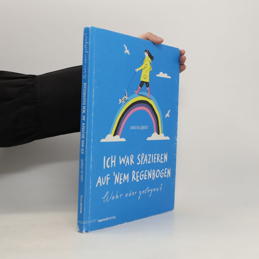 Carolin Löbbert Ich war spazieren auf 'nem Regenbogen - Wahr oder gelogen?