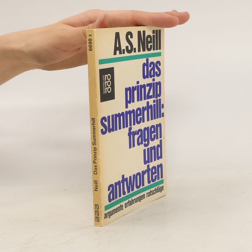 Alexander Sutherland Neill Das Prinzip Summerhill: Fragen und Antworten