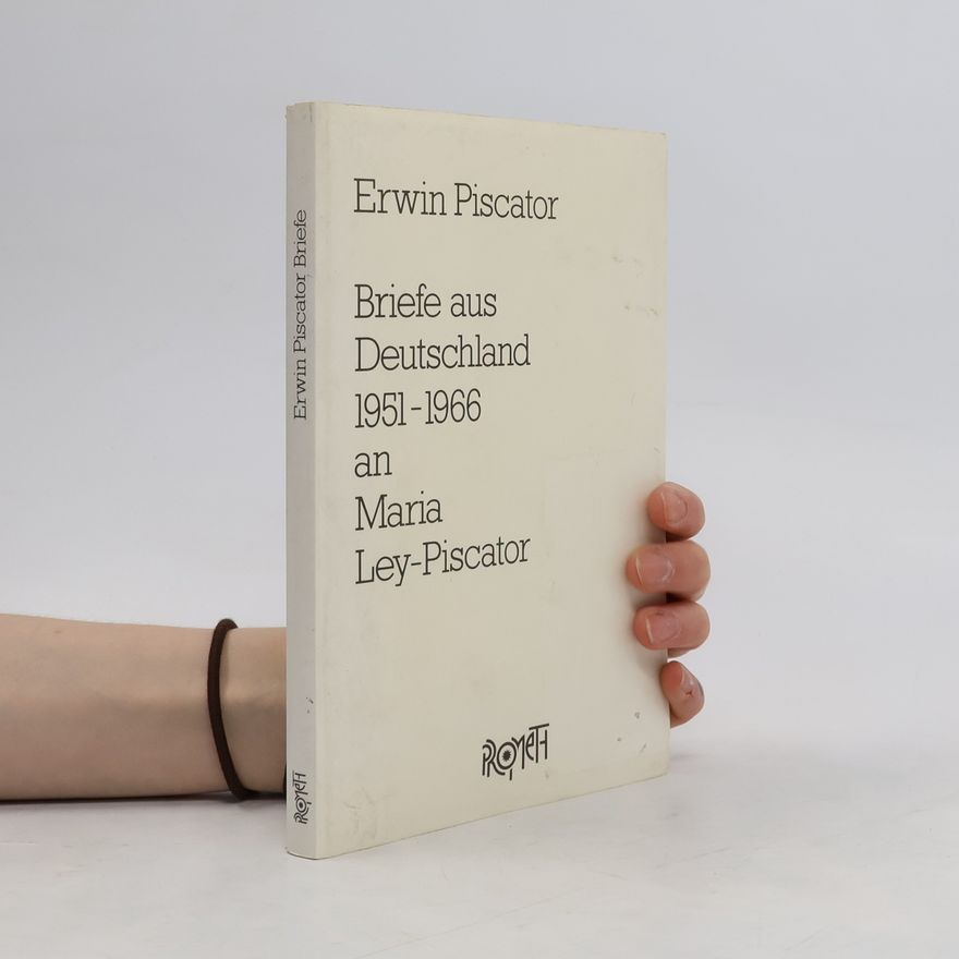 Erwin Piscator Briefe aus Deutschland 1951 - 1966 an Maria Ley-Piscator