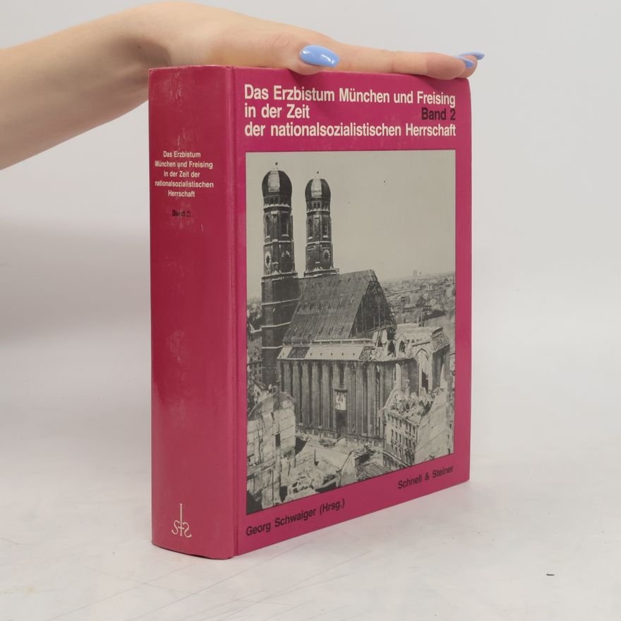 Georg Schwaiger Das Erzbistum München und Freising in der Zeit der nationalsozialistischen Herrschaft. Bd. 2