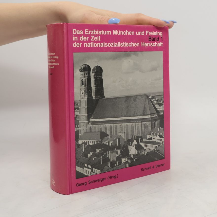 Georg Schwaiger Das Erzbistum München und Freising in der Zeit der nationalsozialistischen Herrschaft. Bd. 1